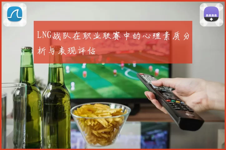 LNG战队在职业联赛中的心理素质分析与表现评估