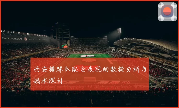 西安排球队配合表现的数据分析与战术探讨