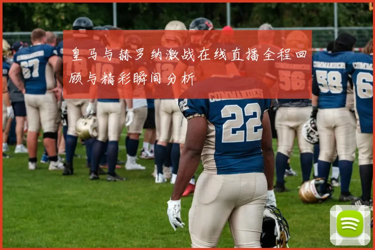 皇马与赫罗纳激战在线直播全程回顾与精彩瞬间分析