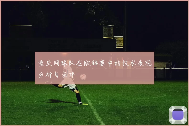重庆网球队在欧锦赛中的技术表现分析与点评