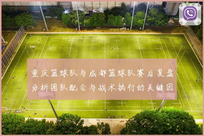 重庆篮球队与成都篮球队赛后复盘分析团队配合与战术执行的关键因素