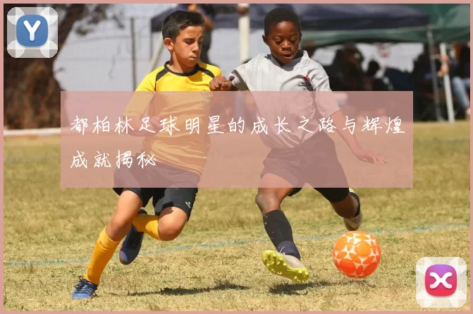 都柏林足球明星的成长之路与辉煌成就揭秘