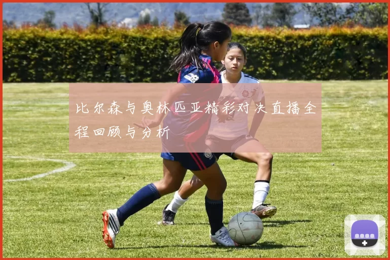 比尔森与奥林匹亚精彩对决直播全程回顾与分析